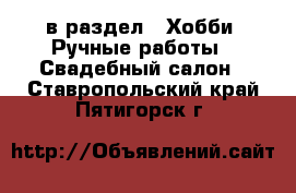  в раздел : Хобби. Ручные работы » Свадебный салон . Ставропольский край,Пятигорск г.